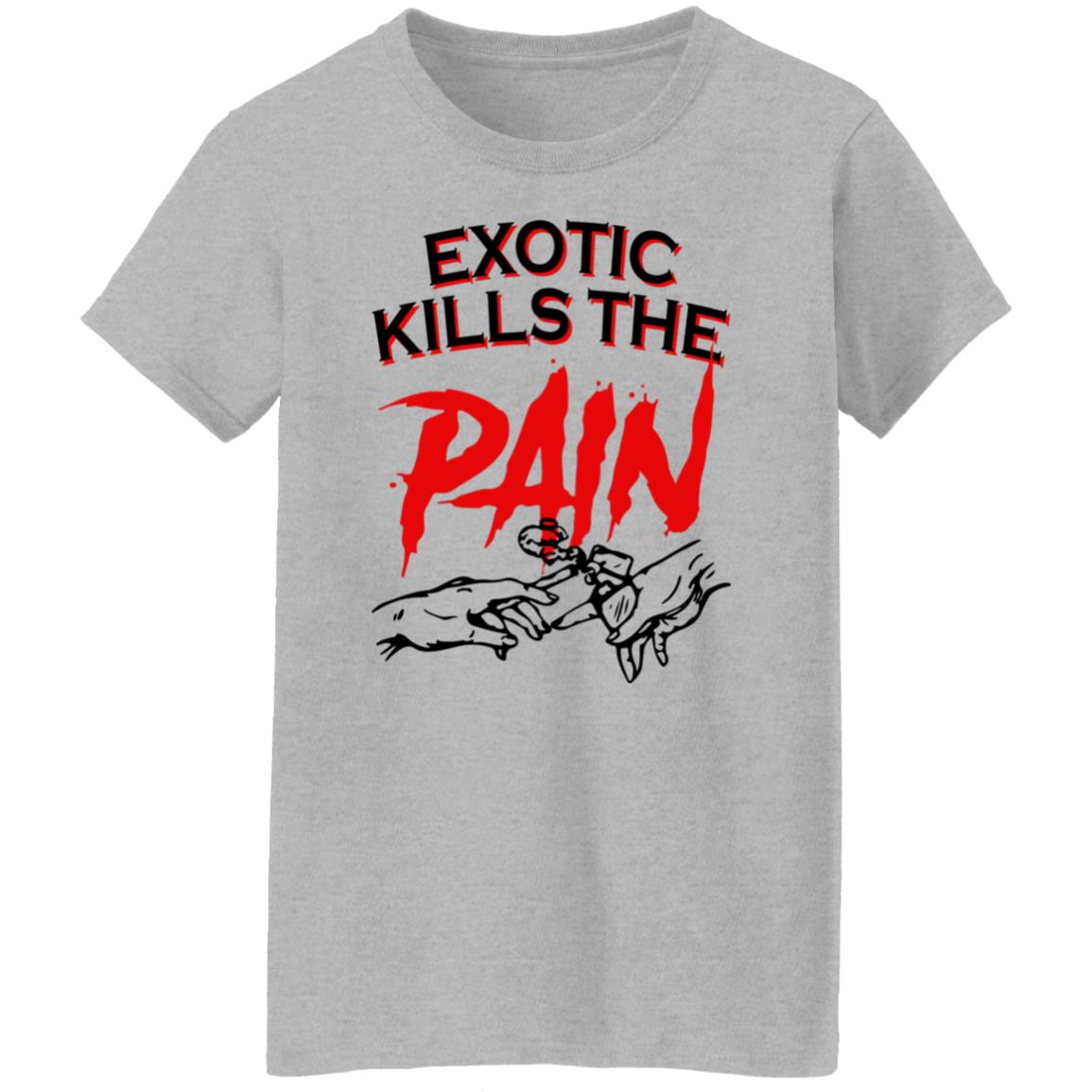 Exotic Kills The Pain Shirt | Teemoonley.com