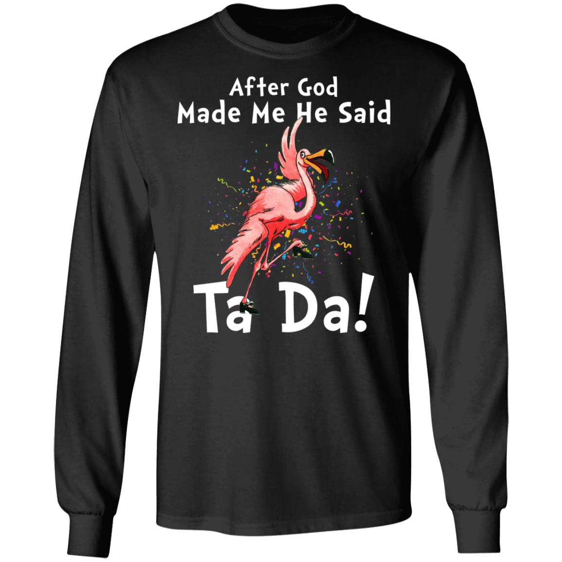 Flamingo After God Made Me He Said Ta Da Shirt | Teemoonley.com
