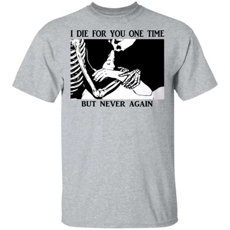 I Died For You One Time But Never Again Shirt, Hoodie, Tank
