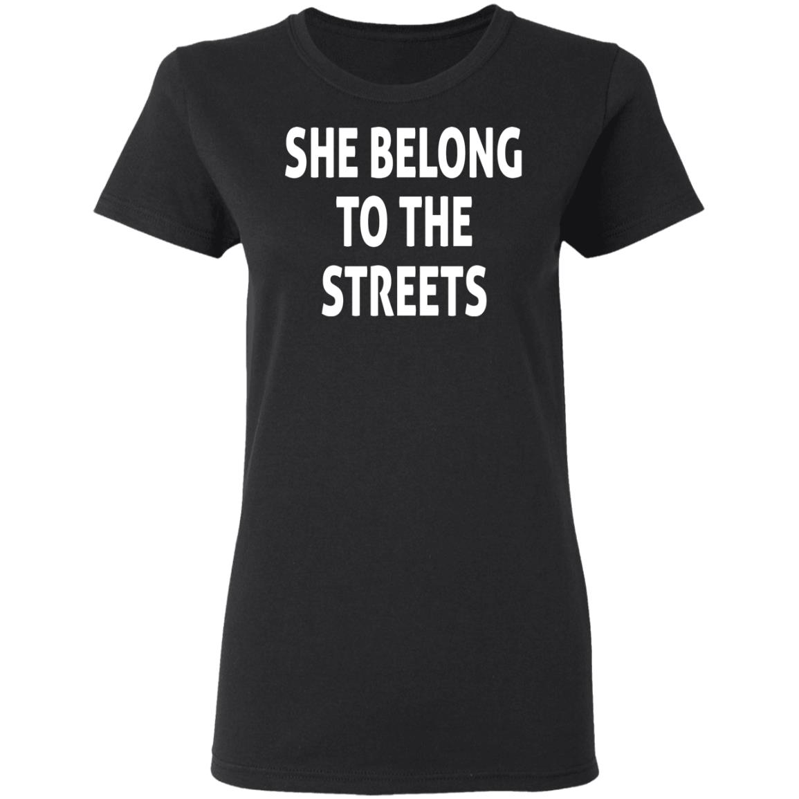 She Belong To The Streets Shirt - TeeMoonley – Cool T-Shirts Online ...