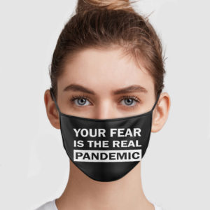 Your Fear Is The Real Pandemic Face Mask