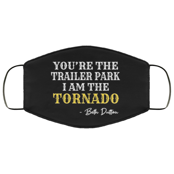 You're The Trailer Park I Am The Tornado Face Mask