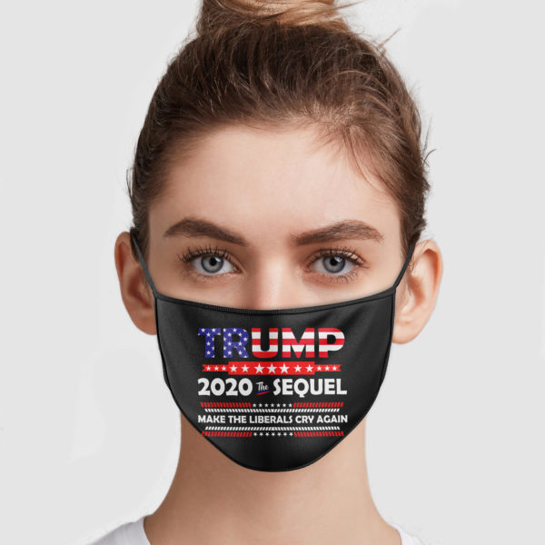 Trump 2020 The Sequel Make The Liberals Cry Again Face Mask