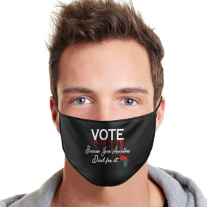 Vote Because Your Ancestors Died For It Face Mask