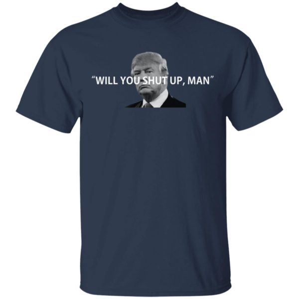 Trump - Will You Shut Up Man Shirt