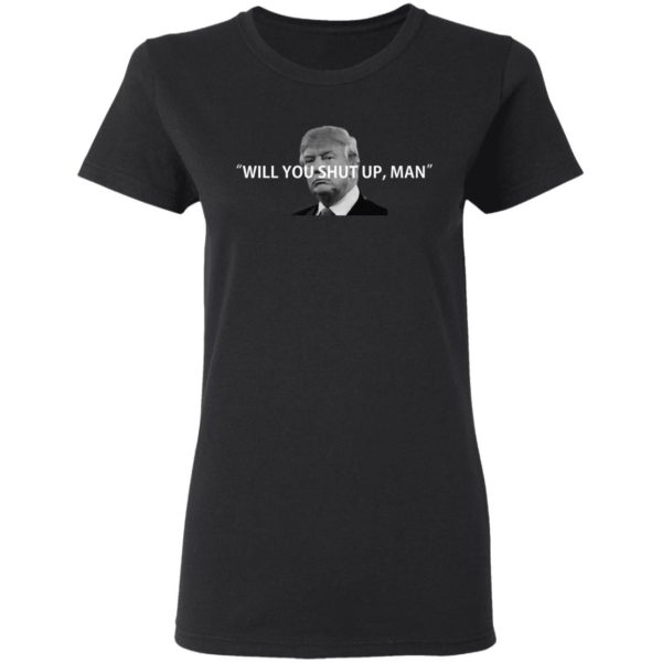 Trump - Will You Shut Up Man Shirt
