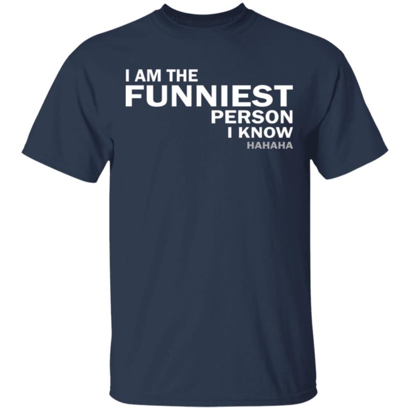 I Am The Funniest Person I Know Shirt - TeeMoonley – Cool T-Shirts ...