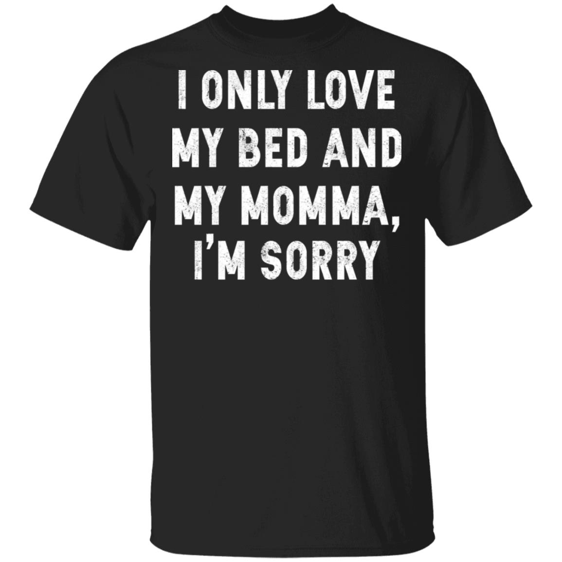 I Only Love My Bed And My Momma Shirt - TeeMoonley – Cool T-Shirts ...