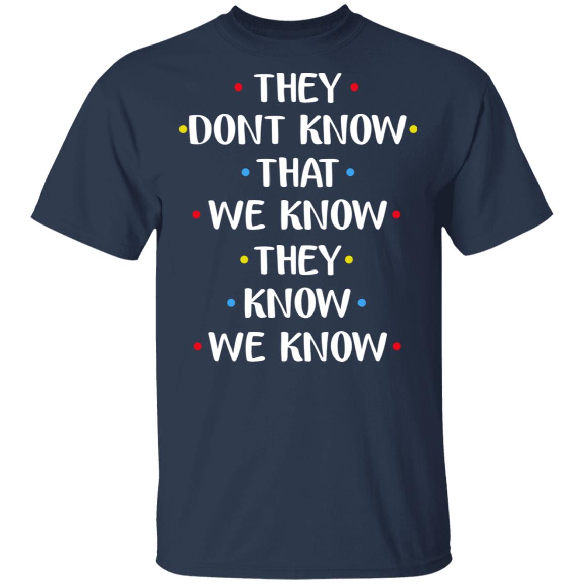 They Dont Know We Know They Know We Know Shirt - TeeMoonley – Cool T ...