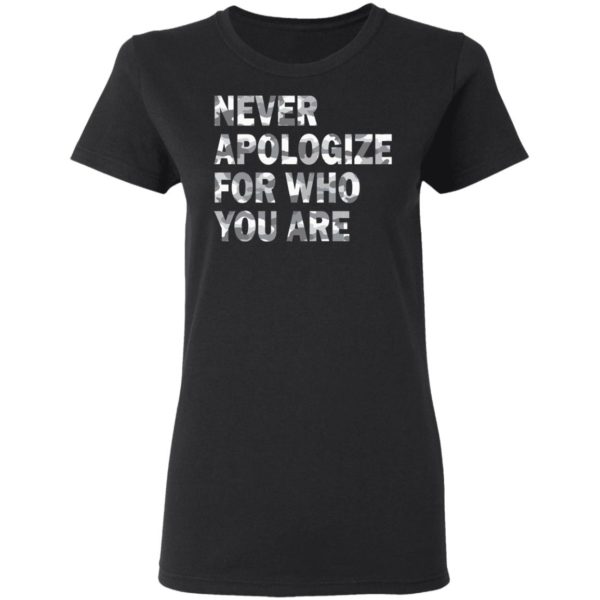 Never Apologize For Who You Are Shirt - TeeMoonley – Cool T-Shirts ...