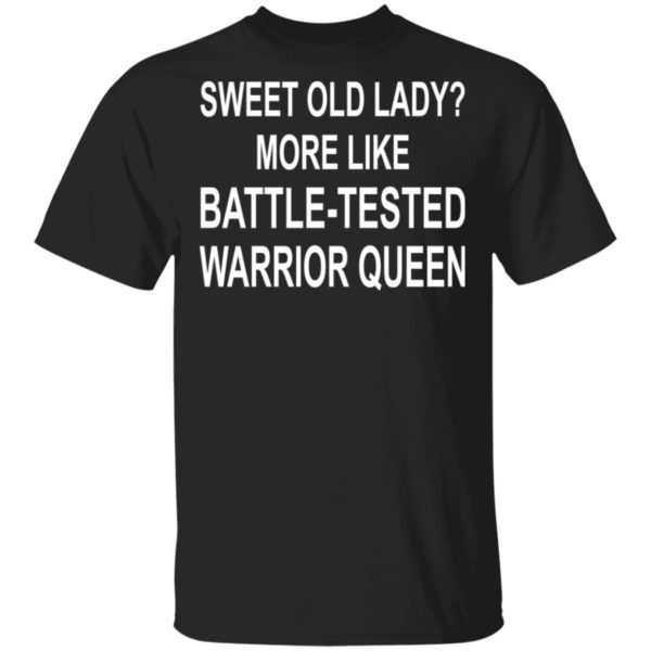 Sweet Old Lady More Like Battle Tested Warrior Queen Shirt - TeeMoonley ...