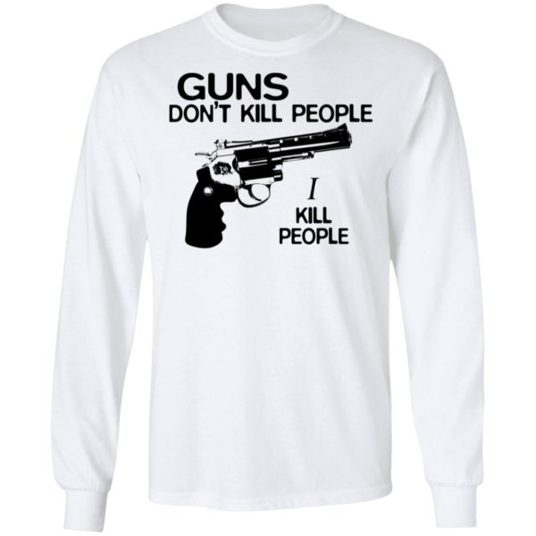 Guns Don't Kill People, I Kill People Shirt - TeeMoonley – Cool T ...
