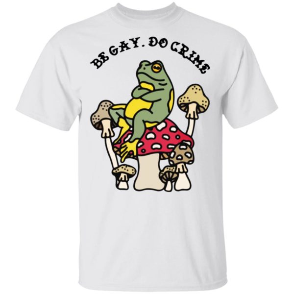 Frog Be Gay Do Crime Shirt - TeeMoonley – Cool T-Shirts Online Store ...