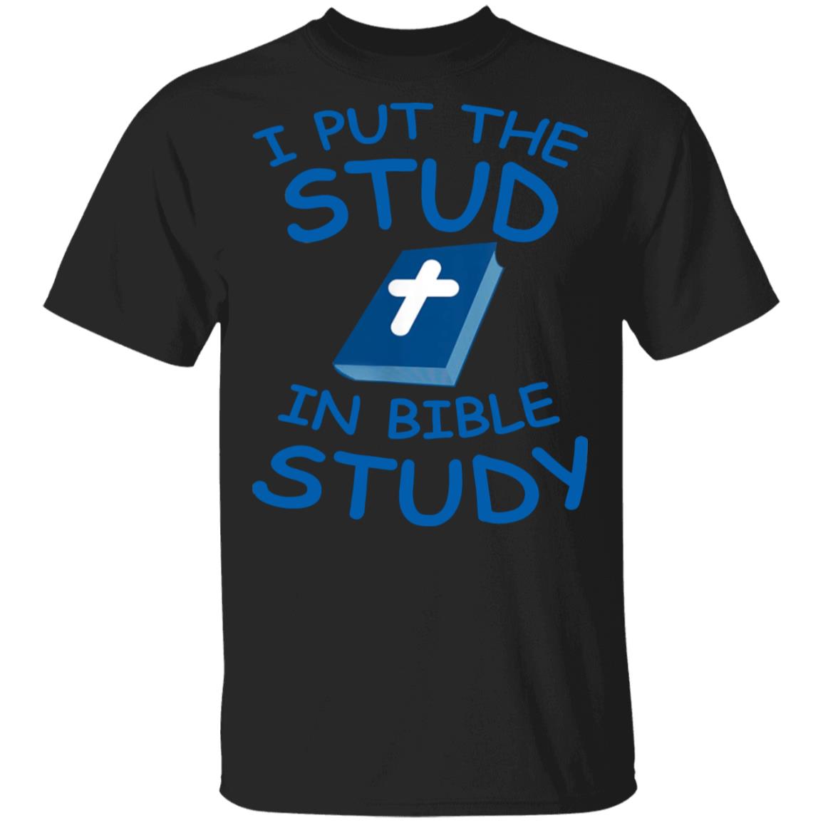I Put The Stud In Bible Study Shirt - TeeMoonley – Cool T-Shirts Online ...