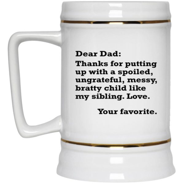 Dear Dad – Thanks For Putting Up With A Spoiled Ungrateful Messy Bratty Child Mugs