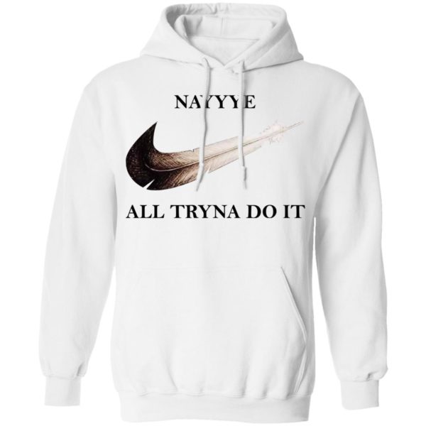 Nayyye All Tryna Do It Shirt