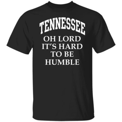 Tennessee Oh Lord It’s Hard To Be Humble Shirt