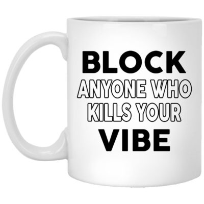 Block Anyone Who Kills Your Vibe Mugs