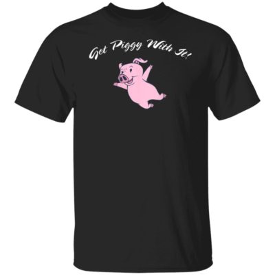 Pig – Get Piggy With It Shirt