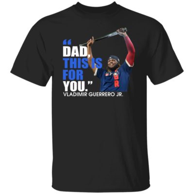 Vladimir Guerrero Jr – Dad This Is For You Shirt