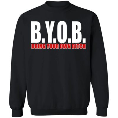 BYOB Bring Your Own Bitch Sweatshirt