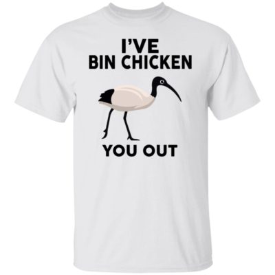 I've Bin Chicken You Out Shirt