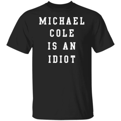 Michael Cole Is An Idiot Shirt