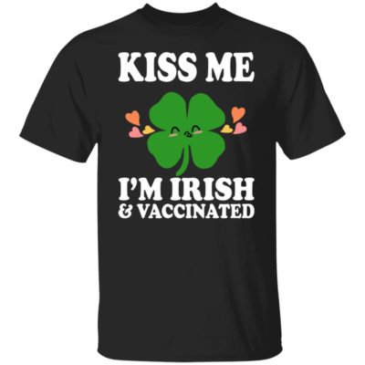 Kiss Me I'm Irish And Vaccinated Shirt