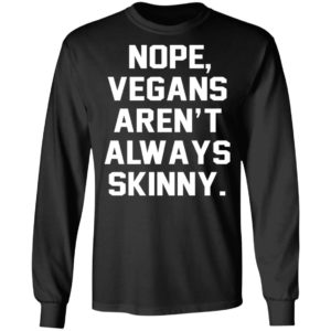 Nope, Vegans Aren’t Always Skinny Shirt