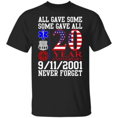 All Gave Some Some Gave All 20 Year Anniversary 9-11-2001 Never Forget Shirt