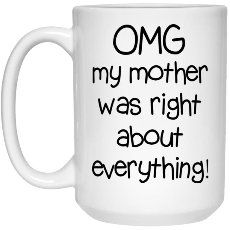 Omg My Mother Was Right About Everything Mugs