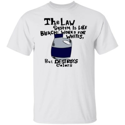 The Law System Is Like Bleach Works For Whites Shirt