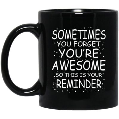 Sometimes You Forget You’re Awesome Mugs