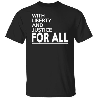 With Liberty And Justice For All Shirt