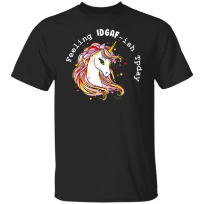 Unicorns Feeling IDGAF-Ish Today Shirt