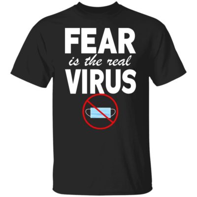 Fear Is The Real Virus Shirt