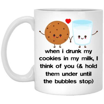 When I Dunk My Cookies In My Milk I Think Of You Mugs