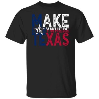Make Everywhere Texas Shirt