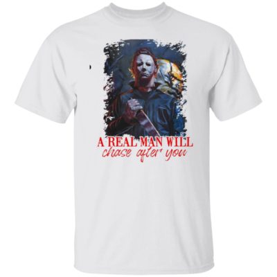 Michael Myers A Real Man Will Chase After You Shirt