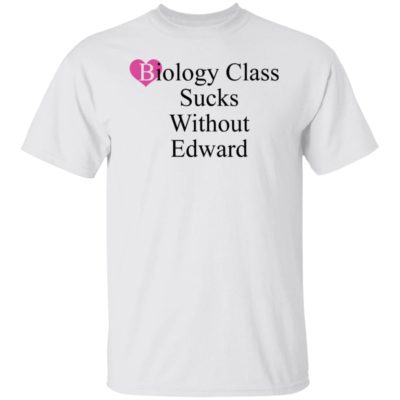 Biology Class Sucks Without Edward Shirt