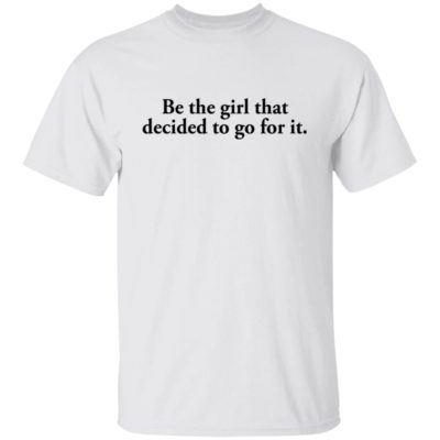 Be The Girl That Decided To Go For It Shirt