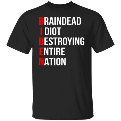 Biden Braindead Idiot Destroying Entire Nation Shirt