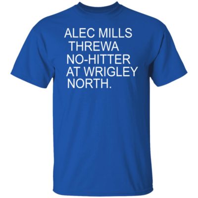 Alec Mills Threwa No-hitter At Wrigley North Shirt