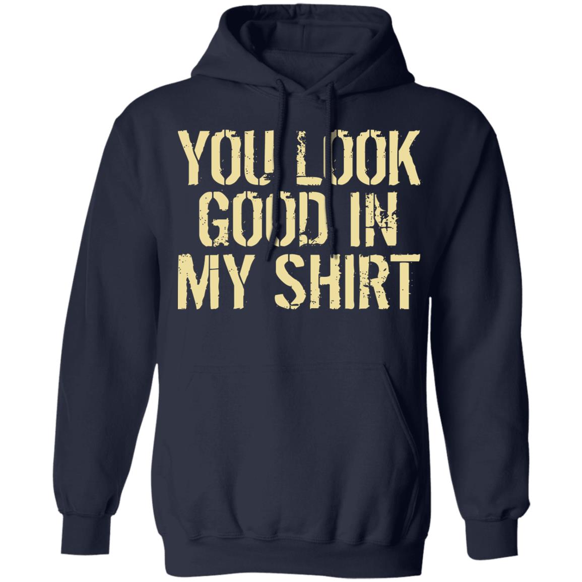 You Look Good In My Shirt | Teemoonley.com