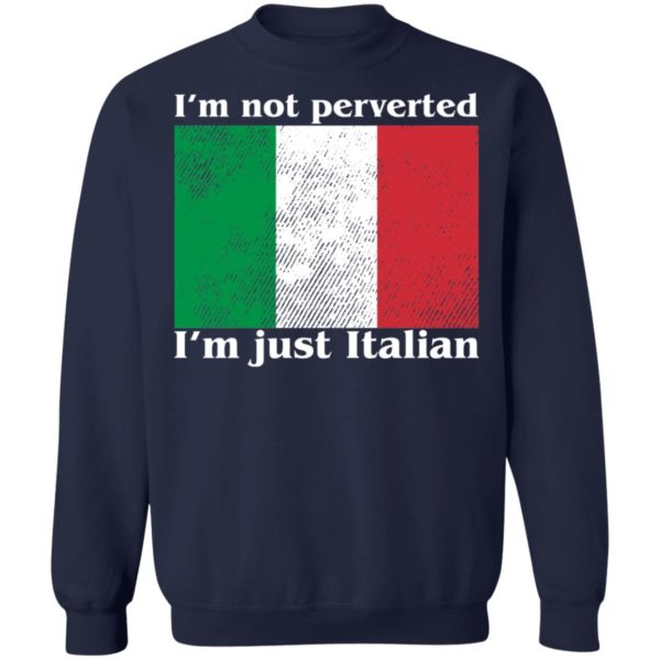 I’m Not Perverted I’m Just Italian Shirt