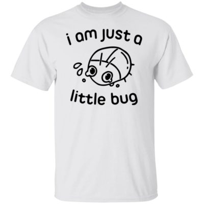 I Am Just A Little Bug Shirt