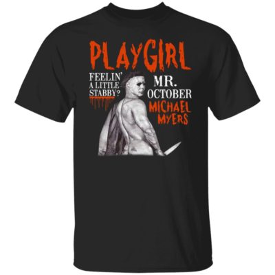 Playgirl Feelin A Little Stabby Mr October Michael Myers Shirt