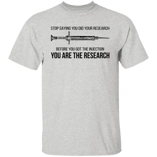 Stop Saying You Did Your Research Before You Got The Injection Shirt