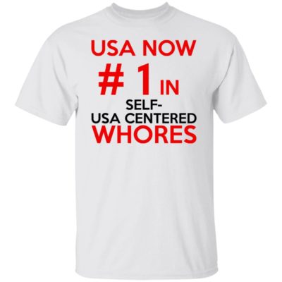 USA Now 1 In Self USA Centered Whores Shirt