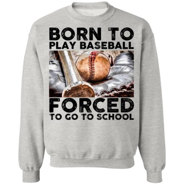 Born To Play Baseball Forced To Go To School Shirt